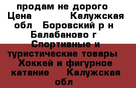 продам не дорого › Цена ­ 1 500 - Калужская обл., Боровский р-н, Балабаново г. Спортивные и туристические товары » Хоккей и фигурное катание   . Калужская обл.